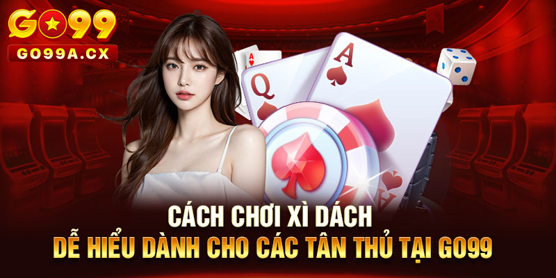 cách chơi xì dách dành cho các tân thủ tại go99