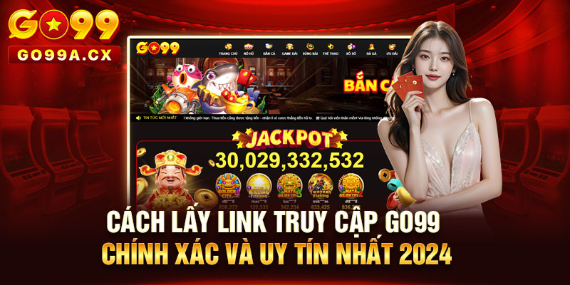 Cách Lấy Link Truy Cập Go99 Chính Xác Và Uy Tín Nhất 2024