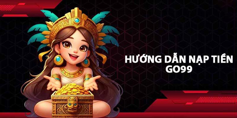 Hướng dẫn nạp tiền go99 cho thành viên mới