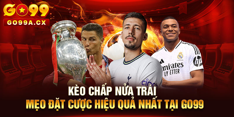 Kèo Chấp Nửa Trái - Mẹo Đặt Cược Hiệu Quả Nhất Tại Go99