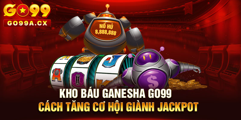 Kho Báu Ganesha Go99 | Cách Tăng Cơ Hội Giành Jackpot