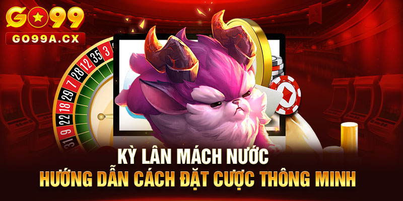 Kỳ Lân Mách Nước tại Go99 | Hướng Dẫn Cách Đặt Cược Thông Minh