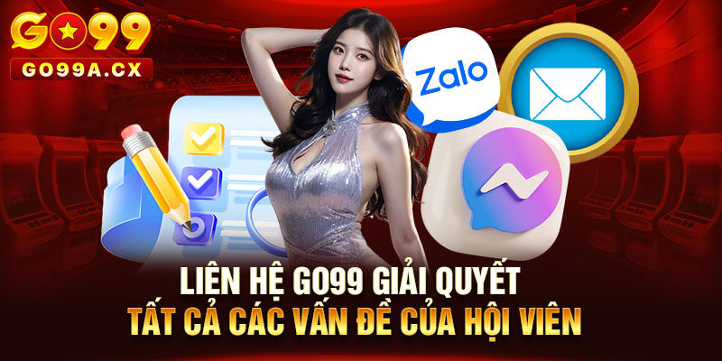 Liên Hệ Go99 Giải Quyết Tất Cả Các Vấn Đề Của Hội Viên