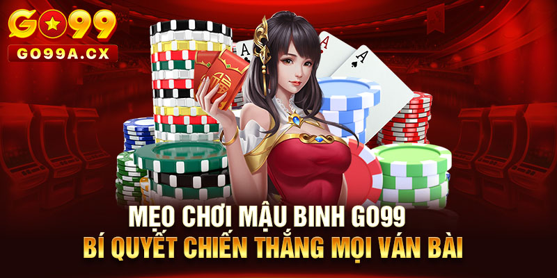 Mẹo Chơi Mậu Binh Go99 - Bí Quyết Chiến Thắng Mọi Ván Bài